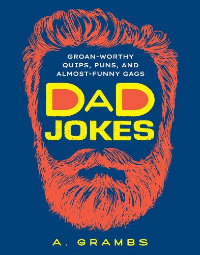 Dad Jokes: Groan-Worthy Quips, Puns, and Almost-Funny Gags
