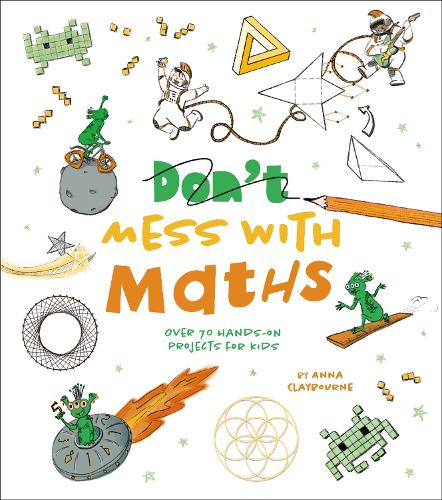 Don't Mess with Maths: Over 70 Hands-On Projects for Kids