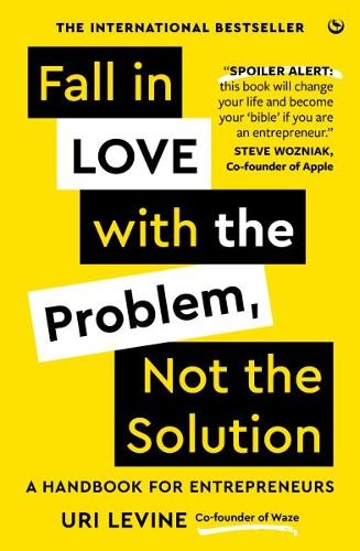 Fall in Love with the Problem, Not the Solution: A handbook for entrepreneurs