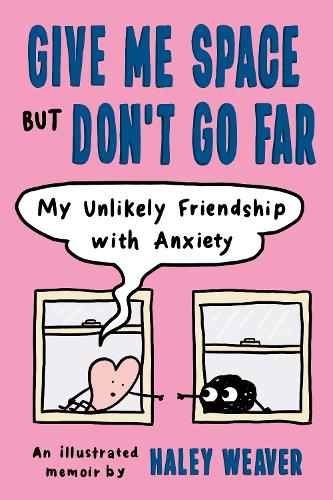 Give Me Space but Don&#39;t Go Far: My Unlikely Friendship with Anxiety
