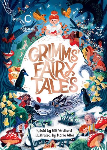 Grimms&#39; Fairy Tales, Retold by Elli Woollard, Illustrated by Marta Altes