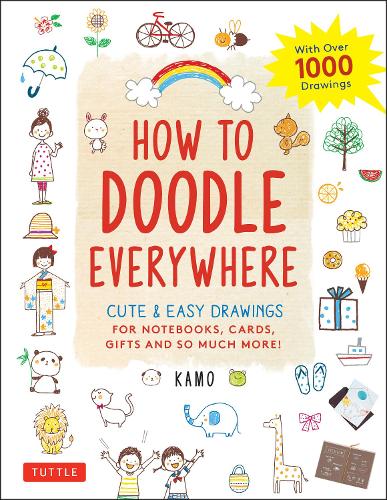 How to Doodle Everywhere: Cute &amp; Easy Drawings for Notebooks, Cards, Gifts and So Much More