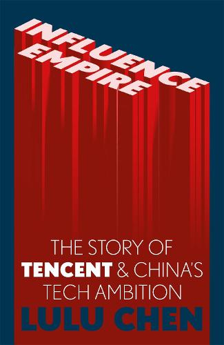 Influence Empire: The Story of Tencent and China's Tech Ambition