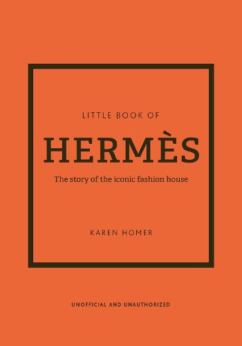 Little Book of Hermès: The story of the iconic fashion house