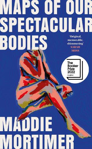 Maps of Our Spectacular Bodies: Longlisted for the Booker Prize 2022