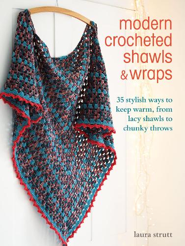 Modern Crocheted Shawls and Wraps: 35 Stylish Ways to Keep Warm, from Lacy Shawls to Chunky Throws