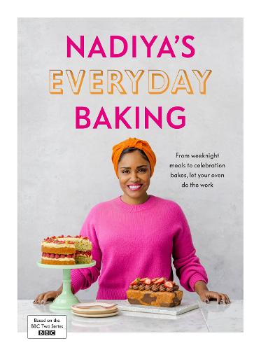 Nadiya&#39;s Everyday Baking: From weeknight meals to celebration bakes, let your oven do the work for you