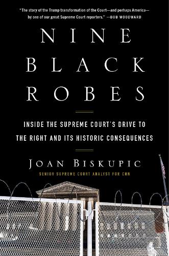 Nine Black Robes: Inside the Supreme Court&#39;s Drive to the Right and Its Historic Consequences
