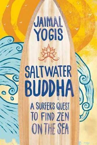 Saltwater Buddha: A Surfer&#39;s Quest to Find Zen