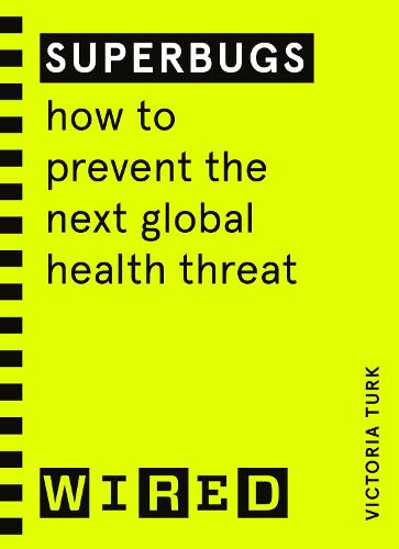 Superbugs (WIRED guides): How to prevent the next global health threat