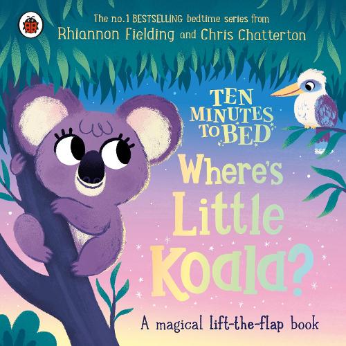 Ten Minutes to Bed: Where&#39;s Little Koala?: A magical lift-the-flap book
