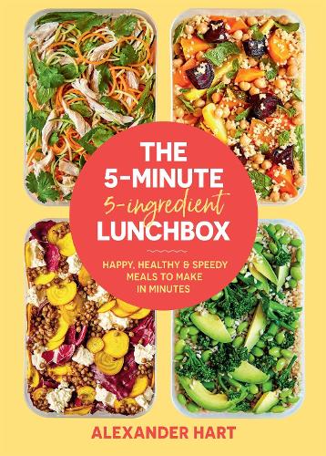 The 5-Minute 5-Ingredient Lunchbox: Happy, healthy &amp; speedy meals to make in minutes