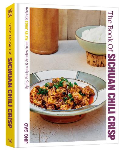 The Book of Sichuan Chili Crisp: Spicy Recipes and Stories from Fly By Jing&#39;s Kitchen [A Cookbook]
