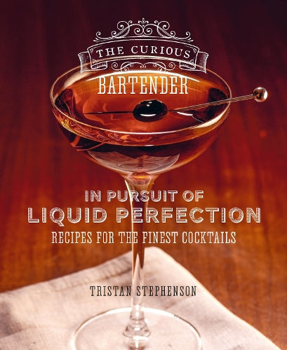 The Curious Bartender: In Pursuit of Liquid Perfection: Recipes for the Finest Cocktails