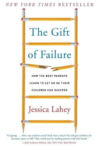 The Gift of Failure: How the Best Parents Learn to Let Go So Their Children Can Succeed