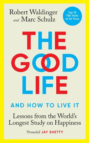 The Good Life: Lessons from the World&#39;s Longest Study on Happiness