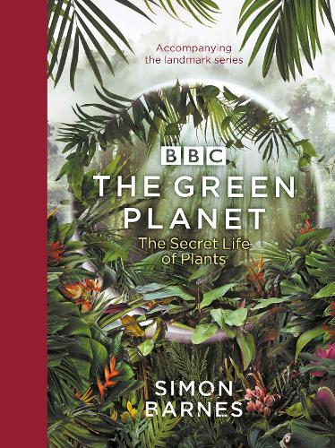 The Green Planet: (ACCOMPANIES THE BBC SERIES PRESENTED BY DAVID ATTENBOROUGH)