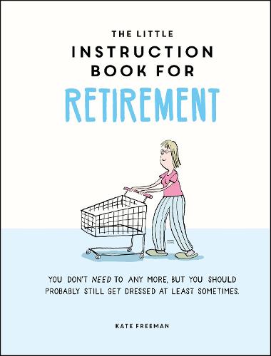 The Little Instruction Book for Retirement: Tongue-in-Cheek Advice for the Newly Retired