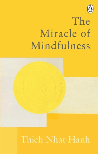 The Miracle Of Mindfulness: The Classic Guide to Meditation by the World&#39;s Most Revered Master