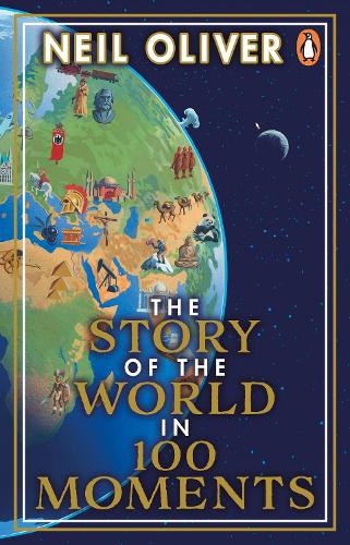 The Story of the World in 100 Moments: Discover the stories that defined humanity and shaped our world