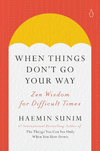 When Things Don't Go Your Way: Zen Wisdom for Difficult Times