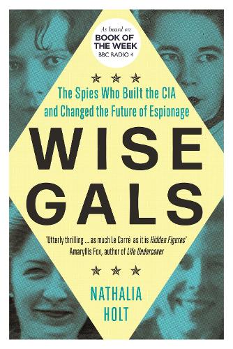 Wise Gals: The Spies Who Built the CIA and Changed the Future of Espionage