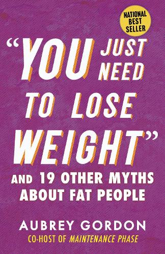 “You Just Need to Lose Weight”: And 19 Other Myths About Fat People