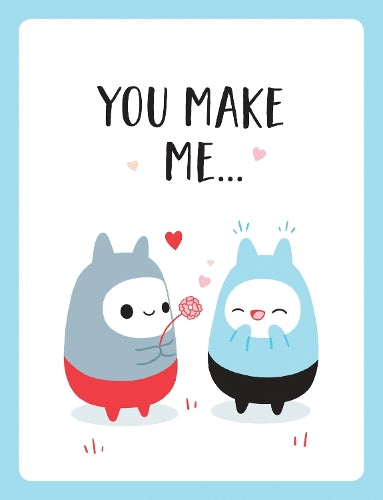You Make Me…: The Perfect Romantic Gift to Say “I Love You” to Your Partner