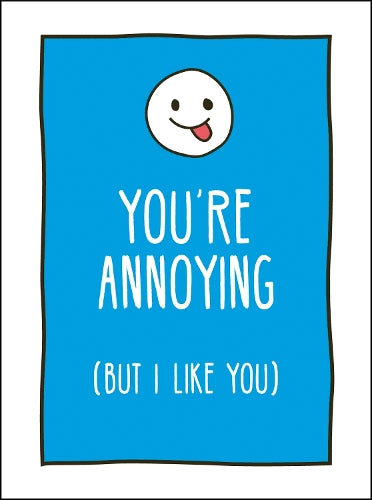 You&#39;re Annoying But I Like You: Cheeky Ways to Tell Your Best Friend How You Really Feel