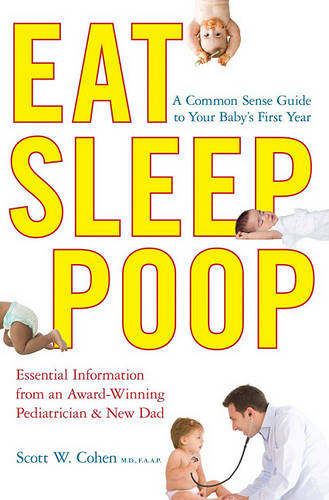 Eat, Sleep, Poop: A Common Sense Guide to Your Baby&#39;s First Year