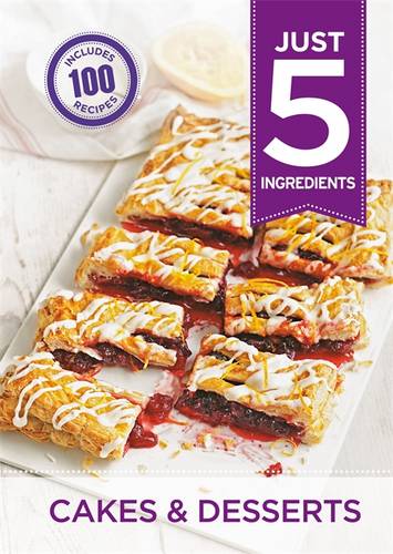Just 5: Cakes &amp; Desserts: Make life simple with over 100 recipes using 5 ingredients or fewer