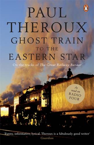 Ghost Train to the Eastern Star: On the tracks of &#39;The Great Railway Bazaar&#39;