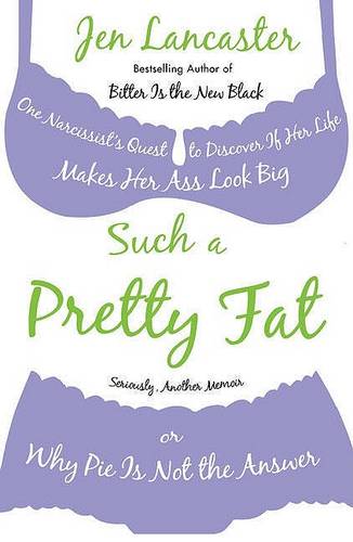 Such a Pretty Fat: One Narcissist&#39;s Quest to Discover If Her Life Makes Her Ass Look Big, or Why Pi E Is Not the Answer