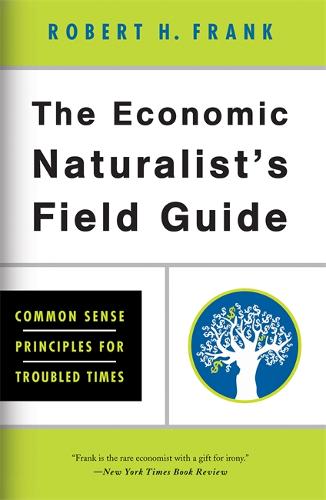 The Economic Naturalist&#39;s Field Guide: Common Sense Principles for Troubled Times