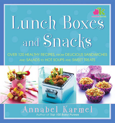 Lunch Boxes and Snacks: Over 120 Healthy Recipes, from Delicious Sandwiches and Salads to Hot Soups and Sweet Treats