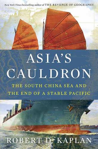 Asia&#39;s Cauldron: The South China Sea and the End of a Stable Pacific