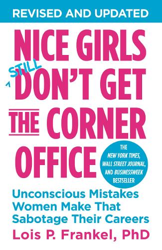 Nice Girls Don&#39;t Get The Corner Office: Unconscious Mistakes Women Make That Sabotage Their Careers