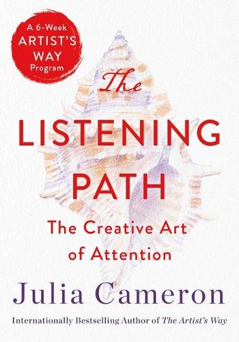 The Listening Path: The Creative Art of Attention (a 6-Week Artist&#39;s Way Program)