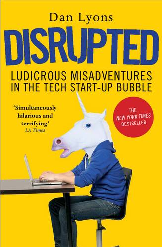 Disrupted: Ludicrous Misadventures in the Tech Start-up Bubble