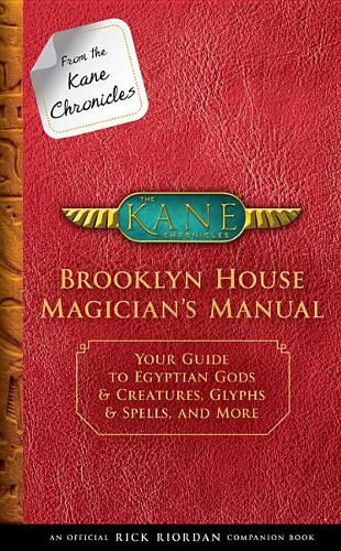 From the Kane Chronicles: Brooklyn House Magician&#39;s Manual (an Official Rick Riordan Companion Book): Your Guide to Egyptian Gods &amp; Creatures, Glyphs &amp; Spells, and More