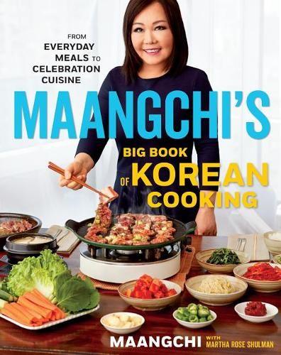 Maangchi&#39;s Big Book of Korean Cooking: From Everyday Meals to Celebration Cuisine