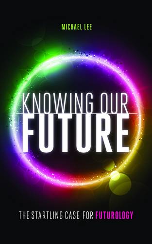 Knowing Our Future: The Startling Case for Futurology