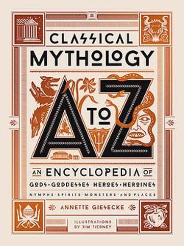 Classical Mythology A to Z: An Encyclopedia of Gods &amp; Goddesses, Heroes &amp; Heroines, Nymphs, Spirits, Monsters, and Places