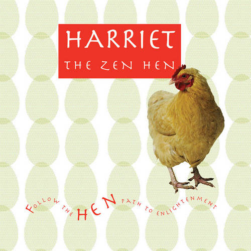 Harriet the Zen Hen: Follow the Hen Path to Enlightenment