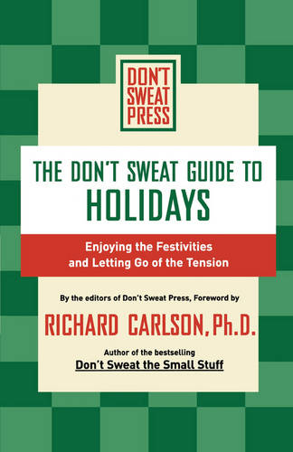 The Don&#39;t Sweat Guide to Holidays: Enjoying the Festivities and Letting Go of the Tension
