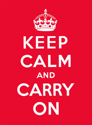 Keep Calm and Carry On: Good Advice for Hard Times