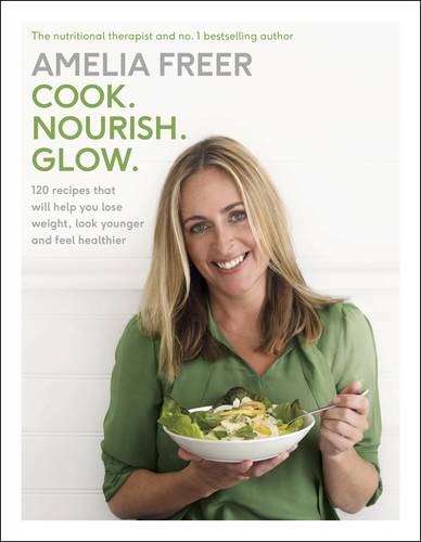 Cook. Nourish. Glow.: 120 recipes to help you lose weight, look younger, and feel healthier