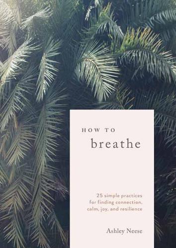 How to Breathe: 25 Breathwork Practices for Connection, Joy, and Resilience