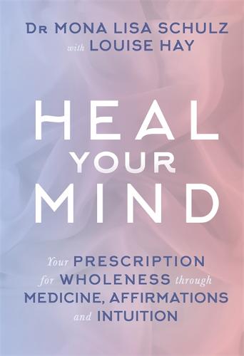 Heal Your Mind: Your Prescription for Wholeness through Medicine, Affirmations and Intuition
