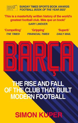 Barca: The rise and fall of the club that built modern football WINNER OF THE FOOTBALL BOOK OF THE YEAR 2022